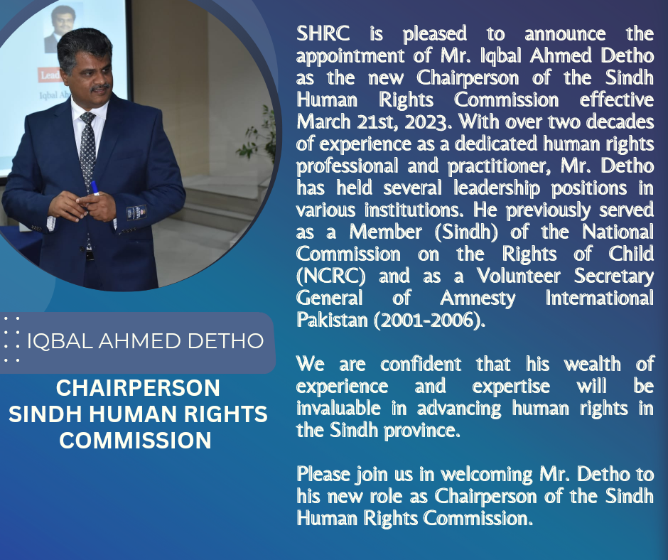 SHRC is pleased to announce the appointment of Mr. Iqbal Ahmed Detho as the new Chairperson of the Sindh Human Rights Commission